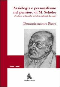 Assiologia e personalismo nel pensiero di M. Scheler. Prodromi della svolta nell'etica materiale dei valori - Domenicantonio Rizzo - copertina