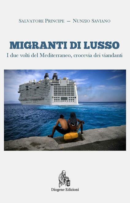 Migranti di lusso. I due volti del Mediterraneo, crocevia di viandanti. Nuova ediz. - Salvatore Principe,Nunzio Saviano - copertina