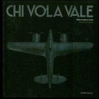 Chi vola vale. Storia di aerei ed eroi. Aircraft and heroes. Ediz. italiana e inglese - Lucio Di Valgiurata Zanon,Pasqualino Schifano,Stefania V. Fornasiero - copertina