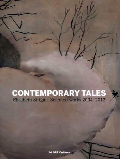 Contemporary tales. Elisabeth Strigini. Selected works 2004-2012. Catalogo della mostra (Milano, 13 luglio-13 settembre 2012). Ediz. italiana e inglese - copertina