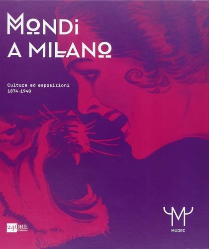 Mondi a Milano. Culture ed esposizioni 1874-1940. Catalogo della mostra. Ediz. illustrata - copertina