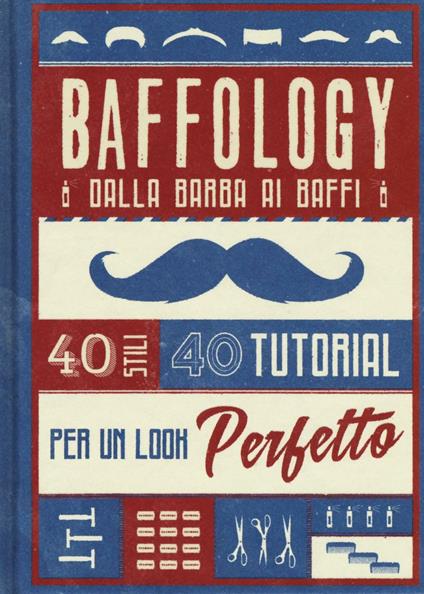 Baffology. 40 stili e 40 tutorial per il look perfetto - Theodore Beard - copertina