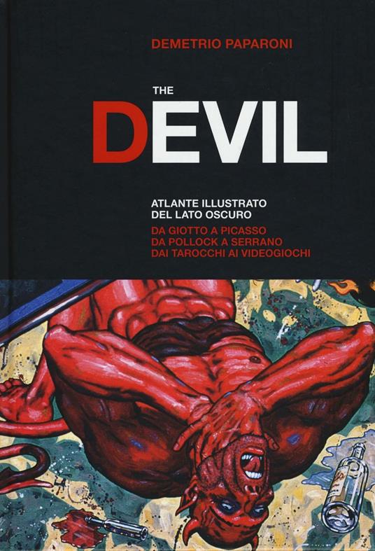 The Devil. Atlante illustrato del lato oscuro. Da Giotto a Picasso. Da Pollock a Serrano. Dai tarocchi ai videogiochi. Ediz. a colori - Demetrio Paparoni - copertina