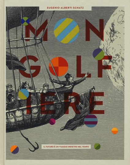 Mongolfiere. Il futuro è un viaggio indietro nel tempo. Ediz. a colori - Eugenio Alberti Schatz - copertina