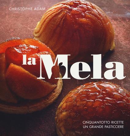 La mela. Cinquantotto ricette, un grande pasticciere. Ediz. a colori - Christophe Adam - copertina