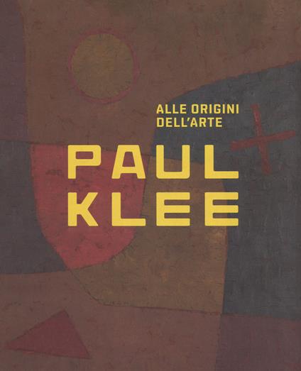 Paul Klee. Alle origini dell'arte. Catalogo della mostra (Milano, 31 ottobre 2018-3 marzo 2019). Ediz. a colori - copertina