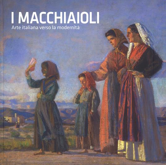 I macchiaioli. Arte italiana verso la modernità. Catalogo della mostra (Torino, 26 ottobre 2018-24 marzo 2019). Ediz. illustrata - copertina