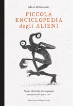 Piccola enciclopedia degli alieni. Storia illustrata di cinquanta extraterrestri quasi veri. Ediz. illustrata