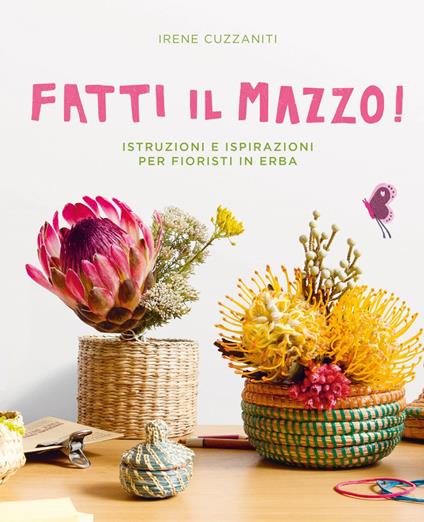 Fatti il mazzo! Istruzioni e ispirazioni per fioristi in erba - Irene Cuzzaniti,I. Rinaldi - ebook