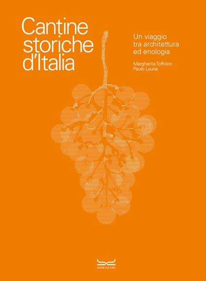 Cantine storiche d'Italia. Un viaggio tra architettura ed enologia. Ediz. illustrata - Margherita Toffolon,Paolo Lauria - copertina