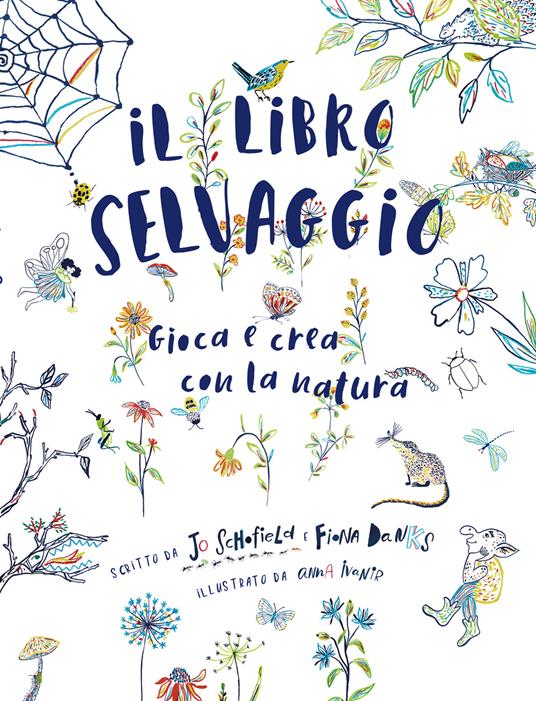 Il libro selvaggio. Gioca e crea con la natura - Jo Schofield,Fiona Danks - copertina