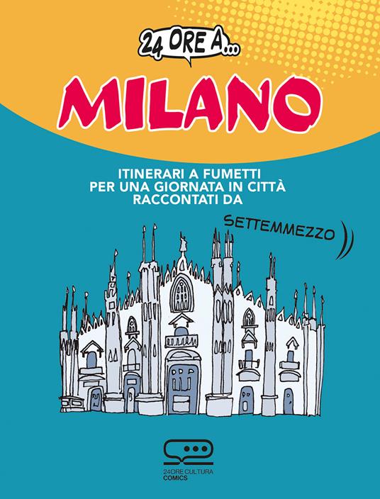 24 ore a... Milano. Itinerari a fumetti per una giornata in città raccontati da Settemmezzo - Luca Magnante - copertina