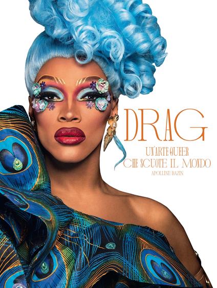 Drag. Un'arte queer che scuote il mondo. Ediz. a colori - Apolline Bazin - copertina