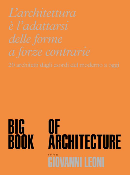 Big Book of Architecture. 20 architetti dagli esordi del moderno a oggi. Ediz. a colori - Giovanni Leoni - copertina