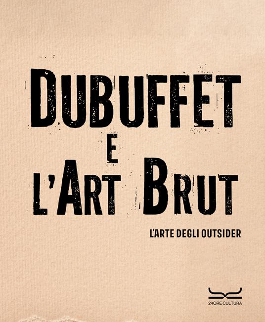 Dubuffet e l'art brut. L'arte degli outsider. Catalogo della mostra (Milano, 12 ottobre 2024-16 febbraio 2025). Ediz. a colori - copertina