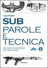 Sub. Parole e tecnica. Piccola enciclopedia del subacqueo - Luigi Fabbri - copertina