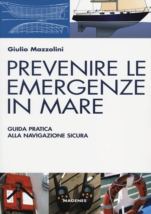 Prevenire le emergenze in mare. Guida pratica alla navigazione sicura - Giulio Mazzolini - copertina