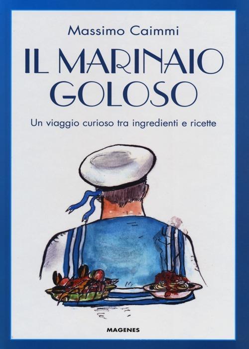 Il marinaio goloso. Un viaggio curioso tra ingredienti e ricette - Massimo Caimmi - copertina