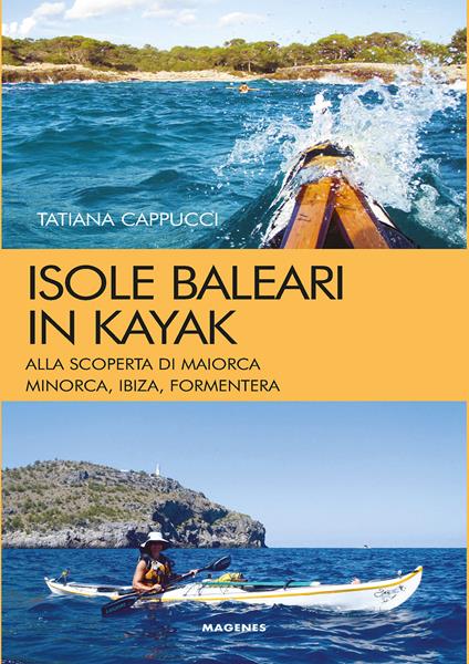 Isole baleari in kayak. Alla scoperta di Maiorca, Minorca, Ibiza e Formentera - Tatiana Cappucci - copertina
