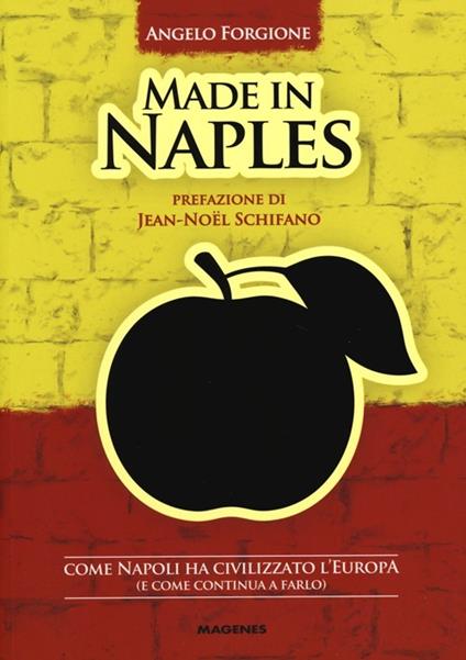 Made in Naples. Come Napoli ha civilizzato l'Europa (e come continua a farlo) - Angelo Forgione - copertina