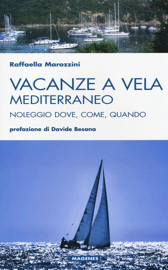 Vacanze a vela. Mediterraneo. Noleggio dove, come, quando - Raffaella Marozzini - copertina