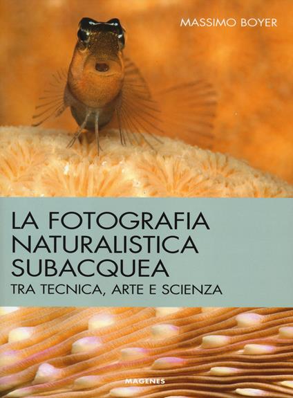 La fotografia naturalistica subacquea. Tra tecnica, arte e scienza - Massimo Boyer - copertina