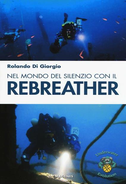 Nel mondo del silenzio con il rebreather - Rolando Di Giorgio - copertina