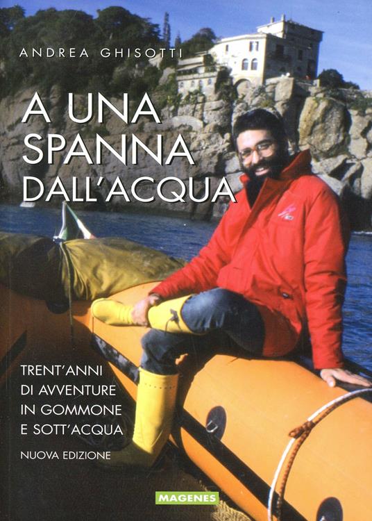 A una spanna dall'acqua. Trent'anni di avventure in gommone e sott'acqua - Andrea Ghisotti - copertina