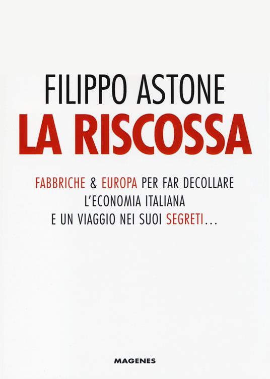 La riscossa. Fabbriche & Europa per far decollare l'economia italiana. E un viaggio nei suoi segreti... - Filippo Astone - copertina