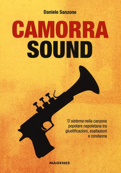 Camorra sound. 'O sistema nella canzone popolare napoletana tra giustificazioni, esaltazioni e condanna - Daniele Sanzone - copertina