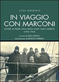 In viaggio con Marconi. Lettere al padre dalla Regia Nave Carlo Alberto (1902-1903) - Luigi Barberis - copertina