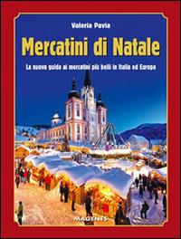Mercatini di Natale. La nuova guida ai mercatini più belli in Italia ed Europa - Valeria Pavia - copertina