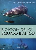 Biologia dello squalo bianco. Ediz. illustrata