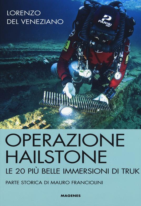 Operazione Hailstone. Le 20 più belle immersioni di Truk - Lorenzo Del Veneziano - copertina