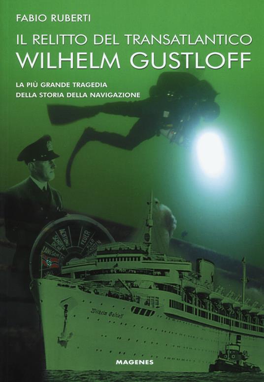 Il relitto del transatlantico Wilhelm Gustloff. La più grande tragedia della storia della comunicazione - Fabio Ruberti - copertina