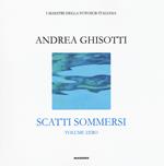 Scatti sommersi. I maestri della fotosub italiana. Ediz. illustrata. Vol. 0: Andrea Ghisotti