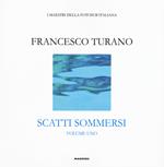 Scatti sommersi. I maestri della fotosub italiana. Ediz. a colori. Vol. 1: Francesco Turano