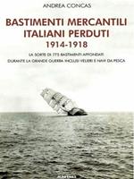 Bastimenti mercantili italiani perduti (1914-1918). Storia dei mercantili, velieri e navi da pesca affondati durante la Grande Guerra
