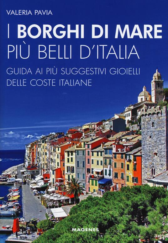 I borghi di mare più belli d'Italia. Guida ai più suggestivi gioielli delle coste italiane. Nuova ediz. - Valeria Pavia - copertina