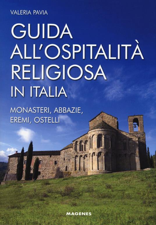 Guida all'ospitalità religiosa in Italia. Monasteri, abbazie, eremi, ostelli - Valeria Pavia - copertina