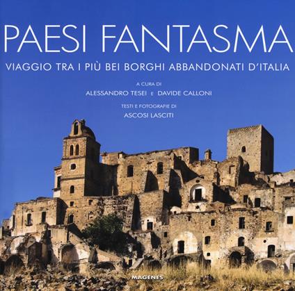 Paesi fantasma. Viaggio tra i più bei borghi abbandonati d'Italia. Ediz. illustrata - copertina