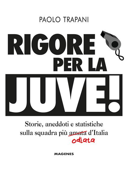 Rigore per la Juve! Storie, aneddoti e statistiche sulla squadra più amata (odiata) d'Italia - Paolo Trapani - copertina