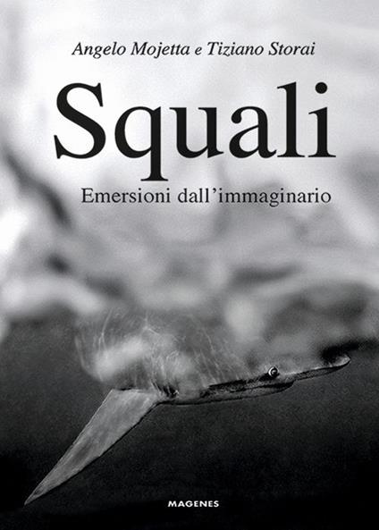 Squali. Emersioni dall’immaginario - Angelo Mojetta,Tiziano Storai - copertina