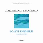 Scatti sommersi. I maestri della fotosub italiana. Ediz. a colori. Vol. 4: Marcello Di Francesco