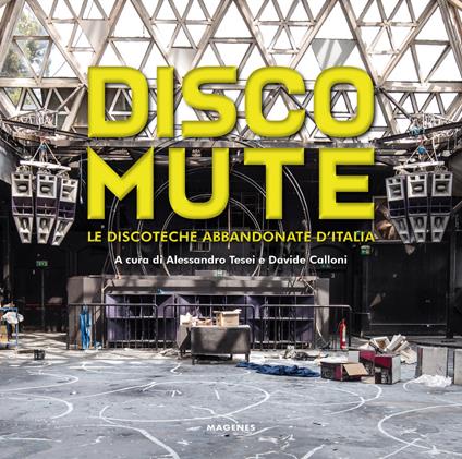 Disco mute. Le discoteche abbandonate d’Italia. Ediz. a colori - copertina