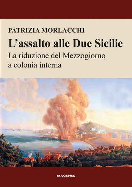 L'assalto alle Due Sicilie. La riduzione del Mezzogiorno a colonia interna - Patrizia Morlacchi - copertina