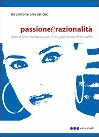 Passione e razionalità. Ritratti di donne fra le provocazioni di un sogetto in equilibrio instabile - Alessandro De Simone - copertina