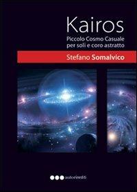 Kairos. Piccolo cosmo casuale per pochi e coro astratto - Stefano Somalvico - copertina