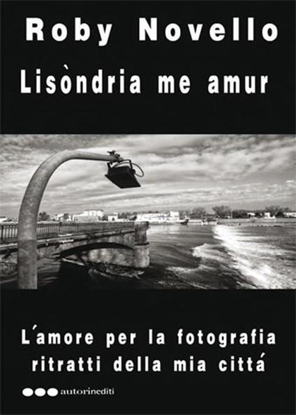 Lisòondria me amur. L'amore per la fotografia. Ritratti della mia città. Ediz. illustrata - Roby Novello - copertina