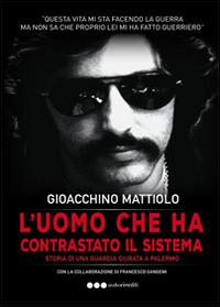 L'uomo che ha contrastato il sistema - Gioacchino Mattiolo - copertina